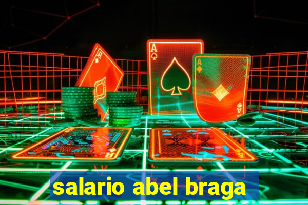 salario abel braga